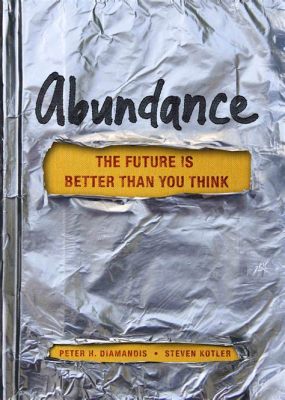  Abundance: The Future Is Better Than You Think は、希望に満ちた未来への道筋を描き出す経済学の傑作！